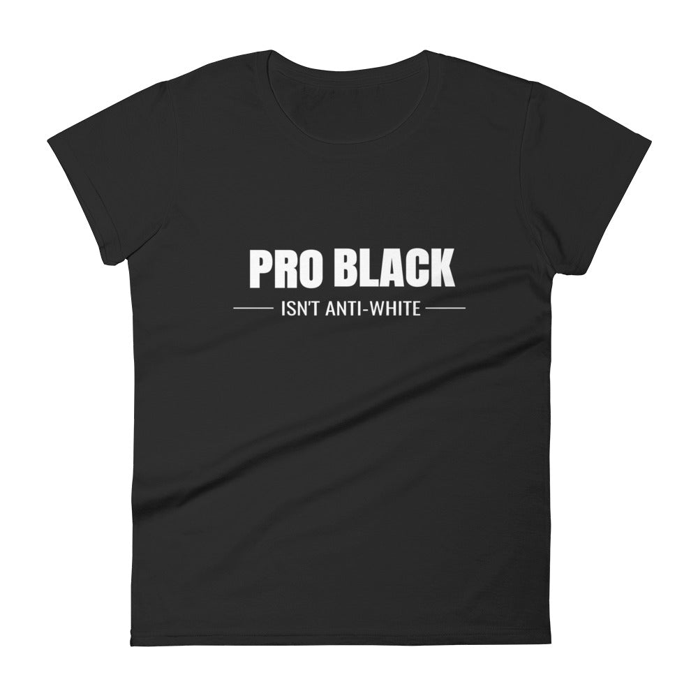 Pro Black Isn't Anti-White Women's Tee