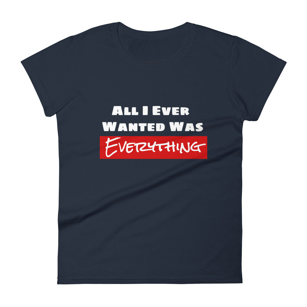 All I Ever Wanted Was Everything Women's Tee