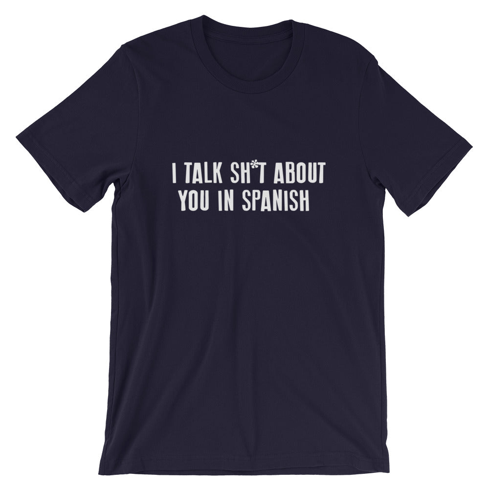 I Talk Sh*t About You In Spanish Tee