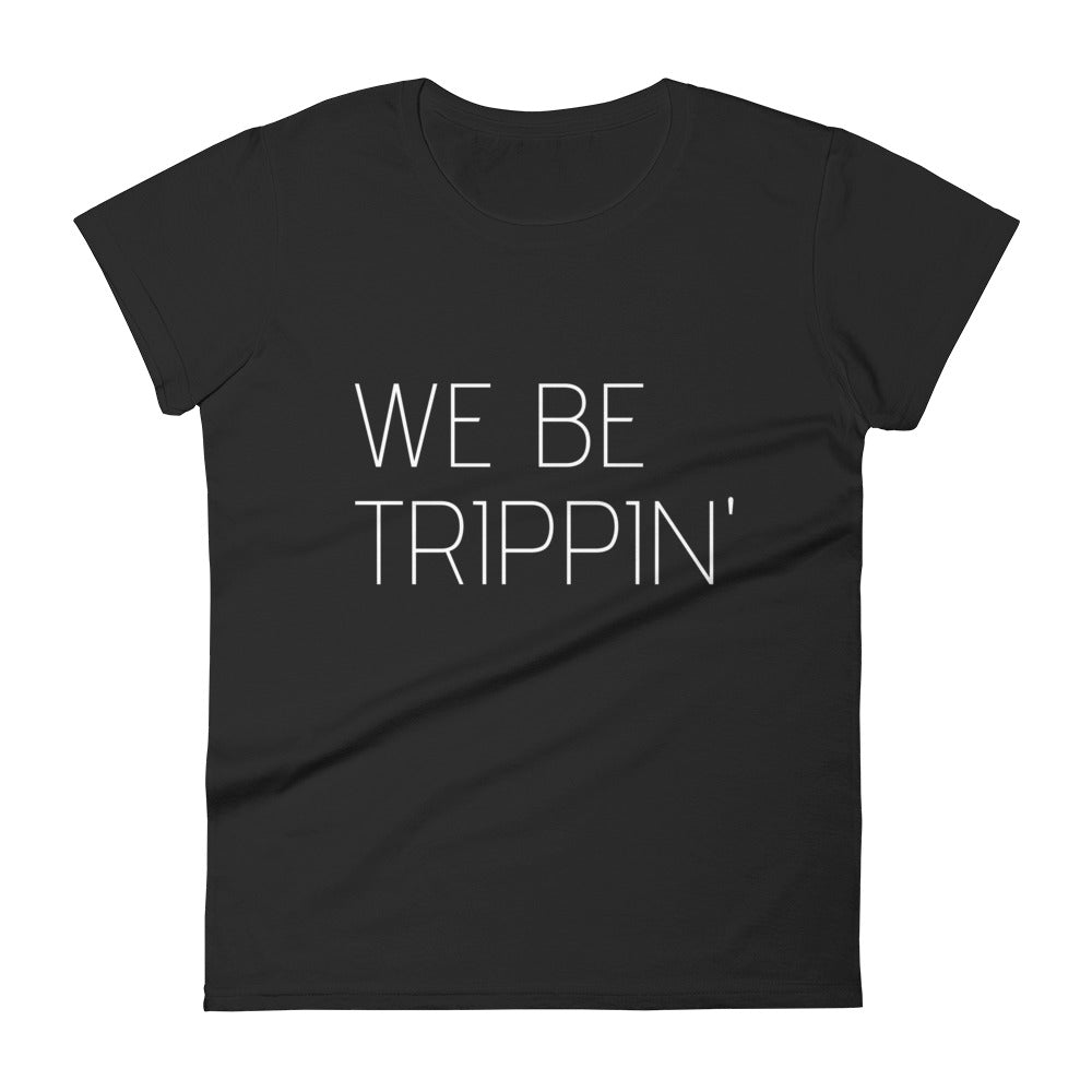 We Be Trippin' Women's Tee