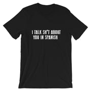 I Talk Sh*t About You In Spanish Tee