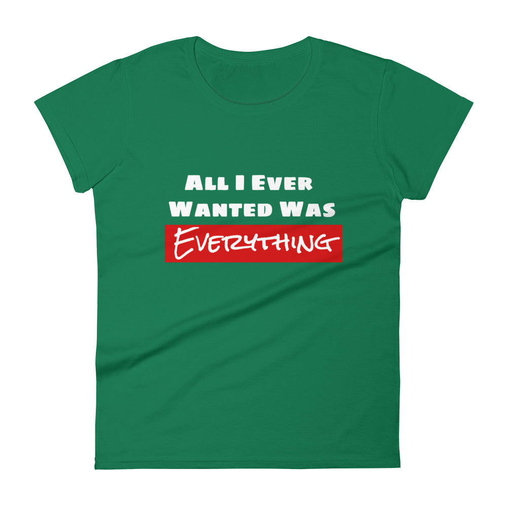 All I Ever Wanted Was Everything Women's Tee