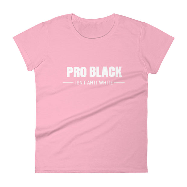 Pro Black Isn't Anti-White Women's Tee