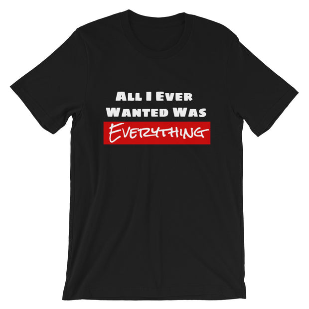 All I Ever Wanted Was Everything Tee